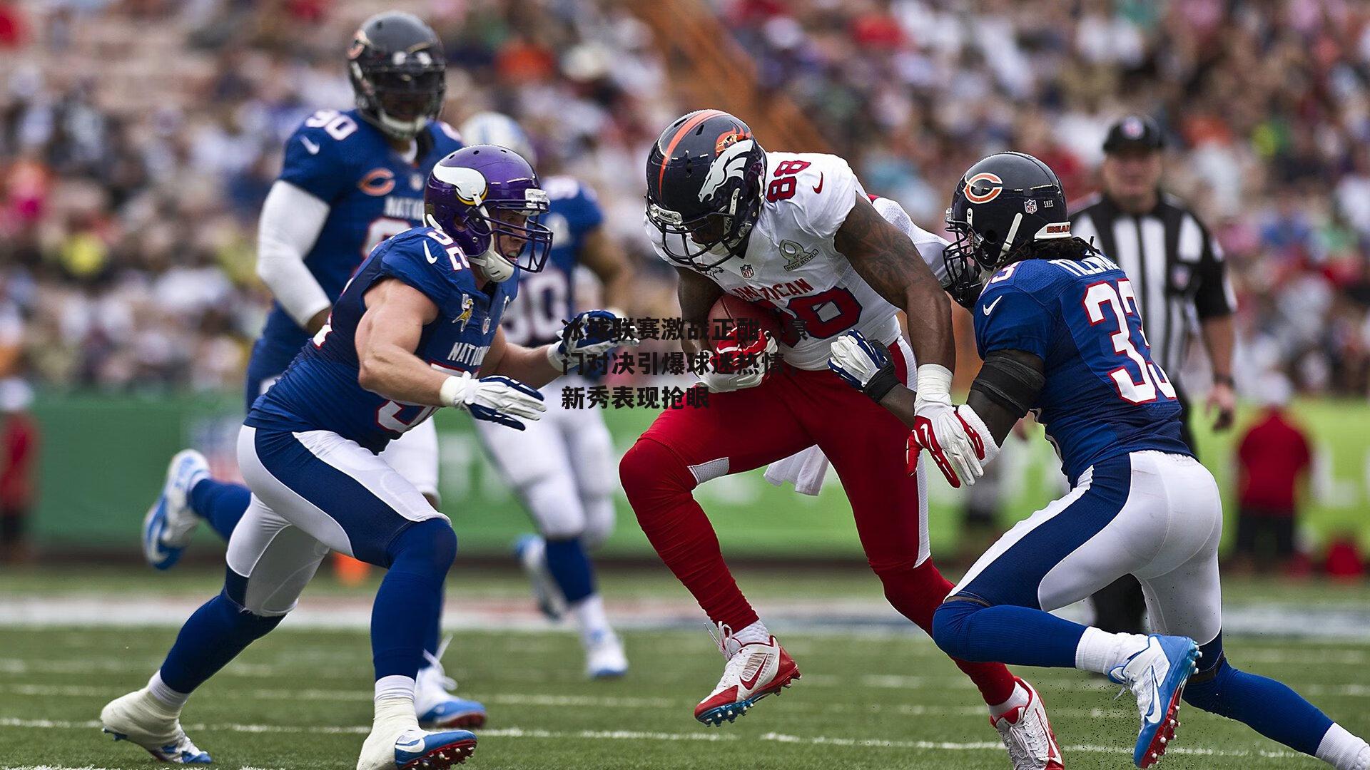 冰球联赛激战正酣,豪门对决引爆球迷热情,新秀表现抢眼